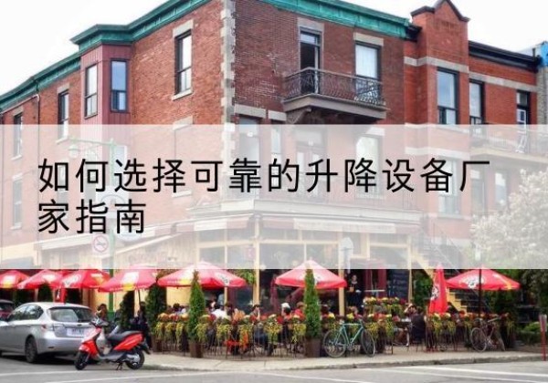 江城电动升降机厂家-如何选择可靠的升降设备厂家指南